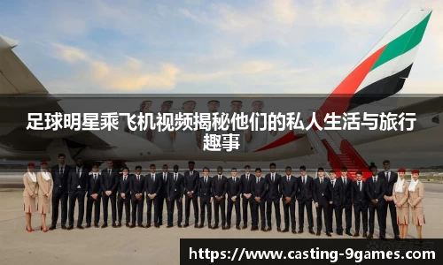 足球明星乘飞机视频揭秘他们的私人生活与旅行趣事